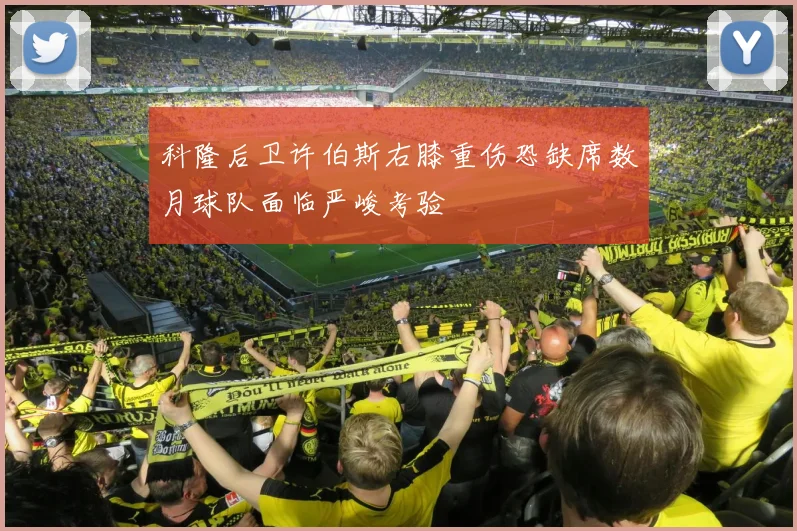 科隆后卫许伯斯右膝重伤恐缺席数月球队面临严峻考验