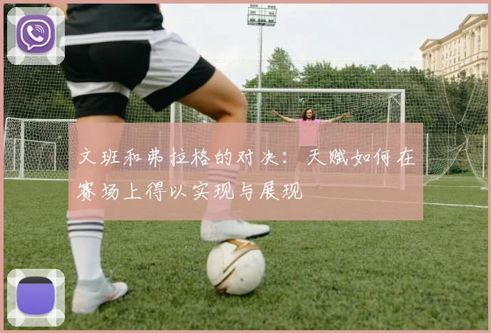 文班和弗拉格的对决：天赋如何在赛场上得以实现与展现